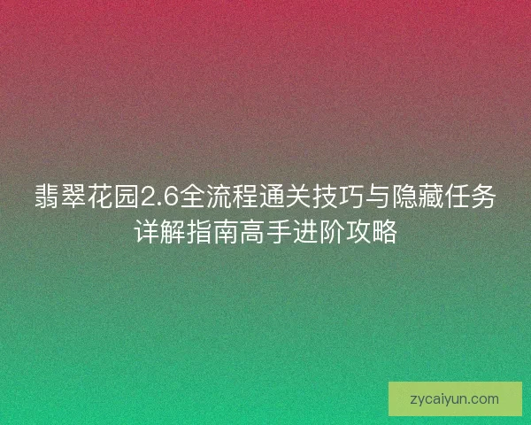 翡翠花园2.6全流程通关技巧与隐藏任务详解指南高手进阶攻略